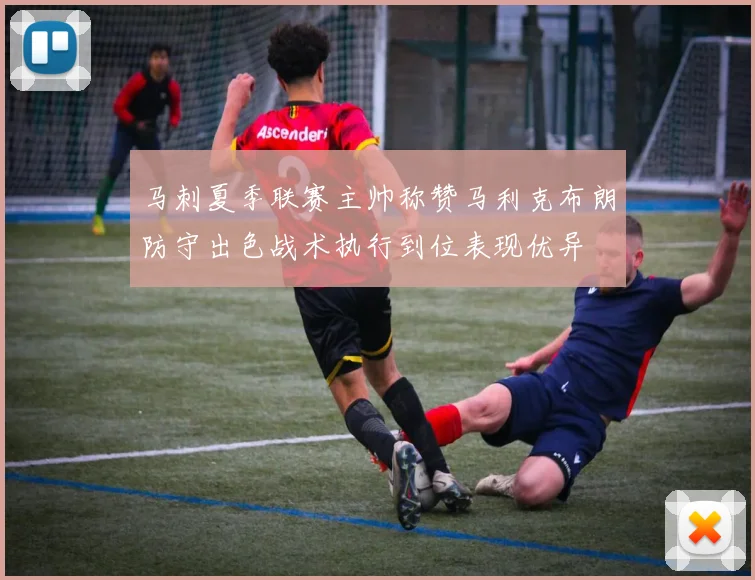 马刺夏季联赛主帅称赞马利克布朗防守出色战术执行到位表现优异