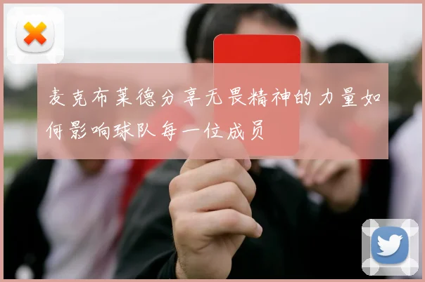 麦克布莱德分享无畏精神的力量如何影响球队每一位成员