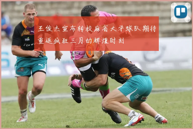 王俊杰宣布转校麻省大学球队期待重返疯狂三月的辉煌时刻